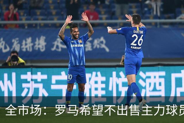 全市场：罗马希望不出售主力球员，通过出售外租球员完成资金回笼
