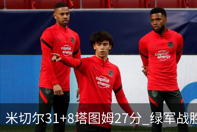 米切尔31+8塔图姆27分 绿军战胜骑士取两连胜